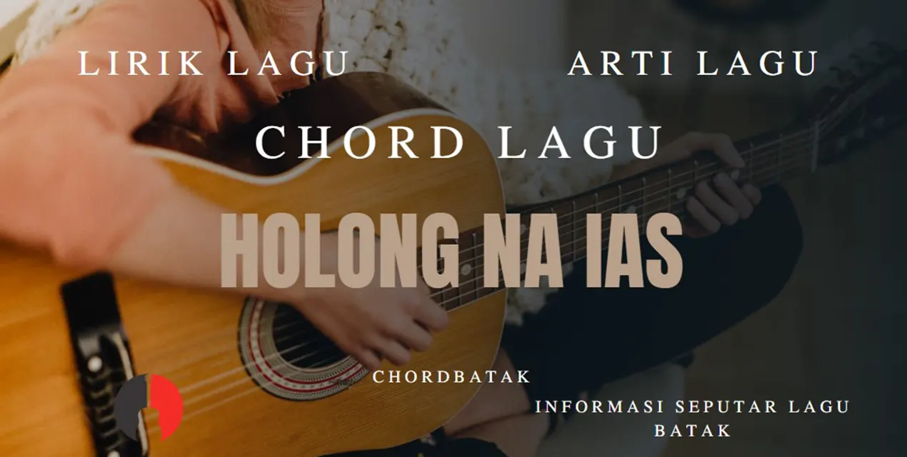 Holong Na Ias, Lirik, Artinya, Sejarah dan Chord